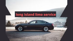 Long Island Limo Service – Long Island’s Best Limousine Service