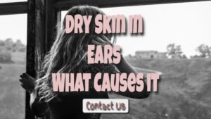 Dry Skin in Ears What Causes it and How to Treat