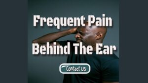 Frequent Pain Behind The Ear – How Is It Affecting Your Ears?