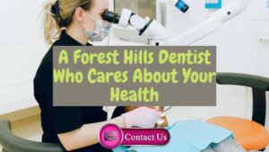 A Forest Hills Dentist Who Cares About Your Dental Health