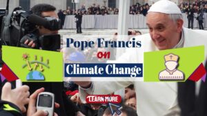 Pope Francis on Climate Change – Calls for a ‘Radical’ Response
