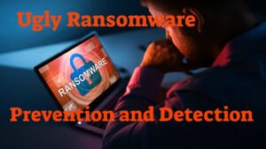 Ugly Ransomware – Prevention and Detection, The Dos and Don’ts