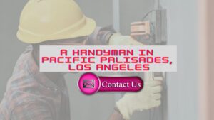 A Handyman in Pacific Palisades – Discover the Best Deal