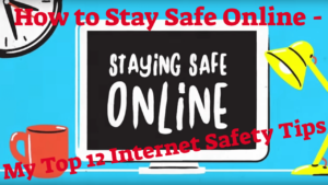 How to Stay Safe Online – My Top 12 Internet Safety Tips