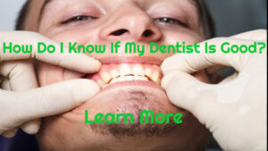 How Do I Know If My Dentist Is Good? Find Out Here