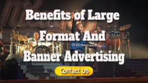 The Benefits of Large Format and Banner Advertising for Your Company