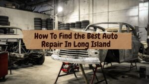 How To Find The Best Auto Repair Shop in Long Island, New York