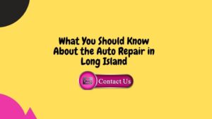 Things to Be Aware of When Choosing Long Island Auto Repair Services