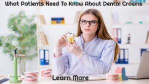 What Patients Need To Know About Dental Crowns