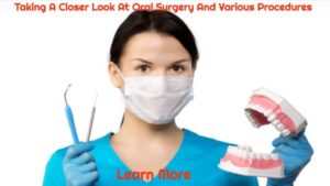 Taking A Closer Look At Oral Surgery And Various Procedures