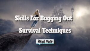 Skills For Bugging Out – Survival Techniques