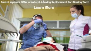 Dental Implants – A Natural-Looking Replacement For Missing Teeth