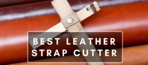 Best Leather Strap Cutter Which One Is Best For You?
