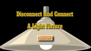 Understand How to Disconnect and Connect a Light Fixture