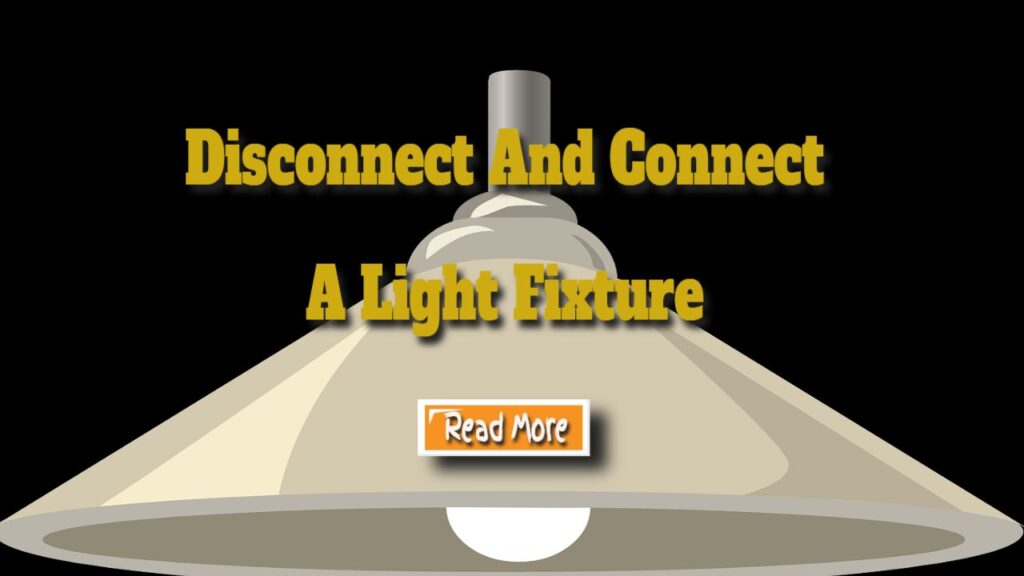 Understand How to Disconnect and Connect a Light Fixture