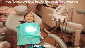 How To Improve Oral Health And Keep Teeth Healthy