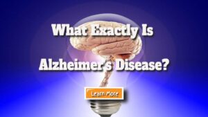 What Exactly Is Alzheimer’s Disease