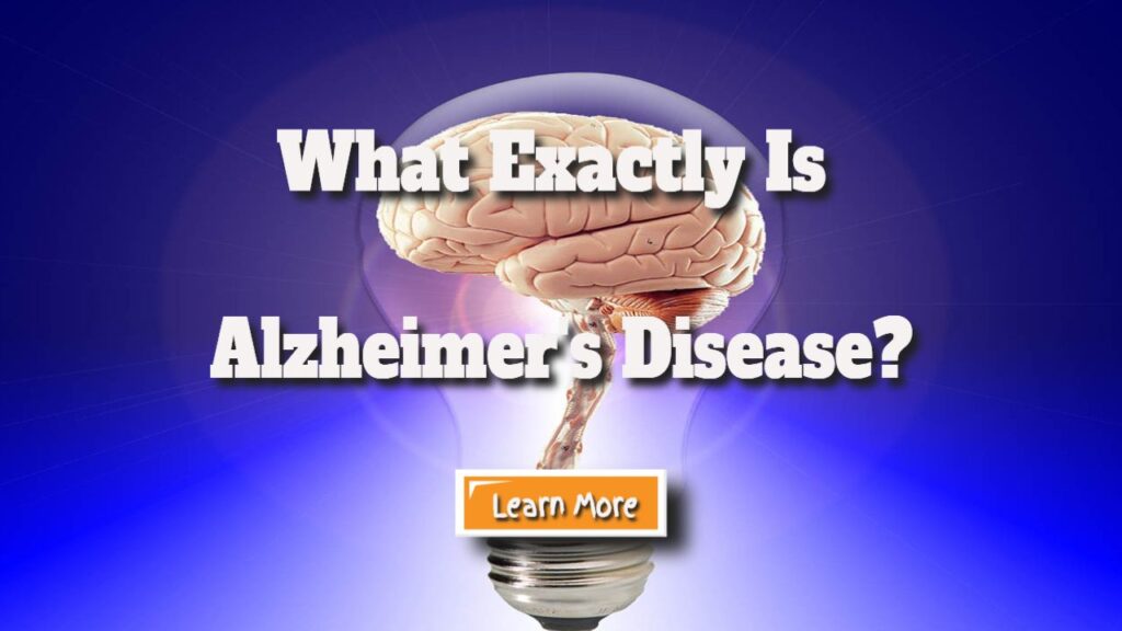 What Exactly Is Alzheimer’s Disease