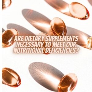 Are Dietary Supplements Required to Meet Our Nutritional Needs?