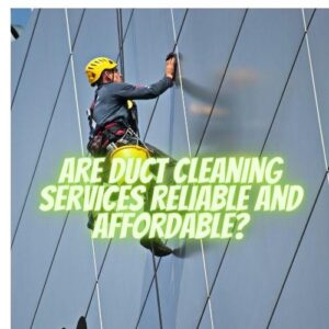 Are Duct Cleaning Services Reliable and Affordable?