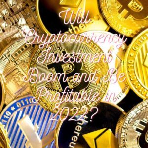 Will Cryptocurrency Investment Boom and Be Profitable in 2022?