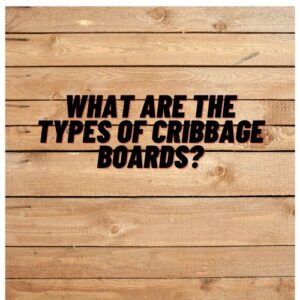 What Are the Types of Cribbage Boards?