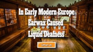 In Early Modern Europe Earwax Caused Liquid Deafness