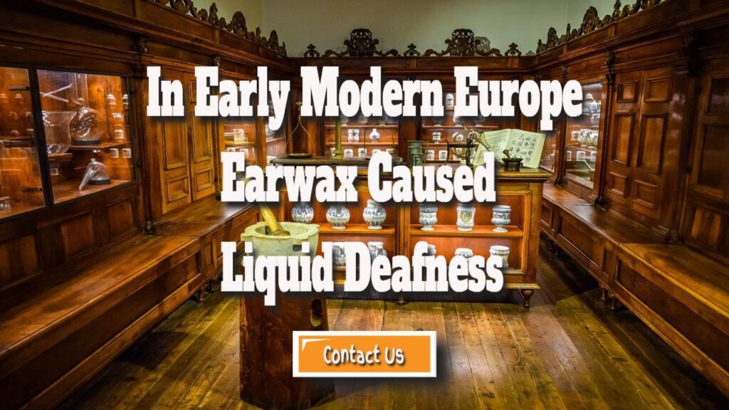 In Early Modern Europe Earwax Caused Liquid Deafness