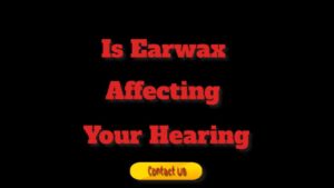 Is Earwax Affecting Your Hearing?