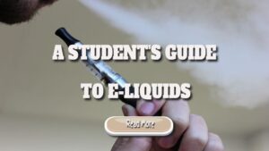 A Student’s Guide to E-liquids – Vape Industry Has Increased