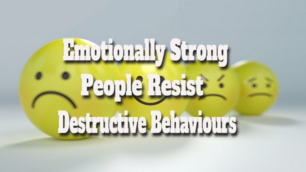 Emotionally Strong People Resist Destructive Behaviours