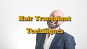 How Effective Are the Various Hair Transplant Techniques