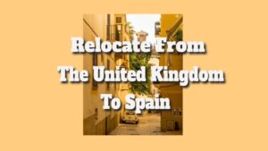 How Do I Relocate From The United Kingdom To Spain