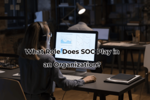 What Role Does SOC Play in an Organization?