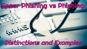 Spear Phishing vs Phishing: Do You Understand the Difference?