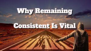 Remaining Consistent Is Vital