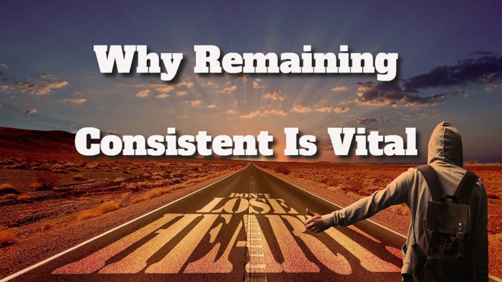 Remaining Consistent Is Vital