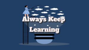 Always Keep Learning Because You Can Always Improve